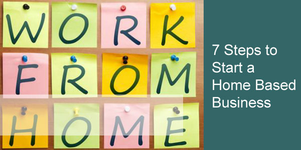 7 steps to start a home based business