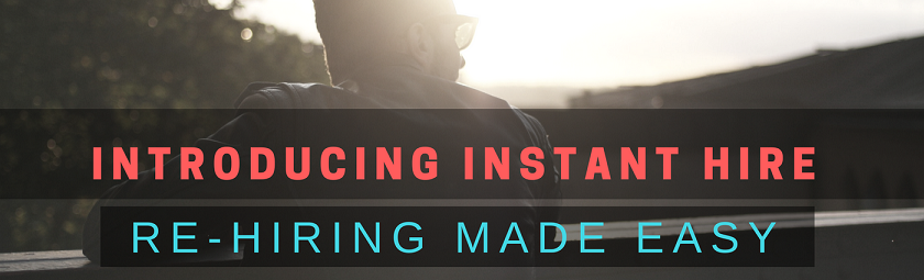 Introducing Instant Hire - Re-Hiring Made Easy!
