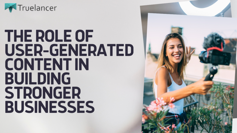 The Role of User-Generated Content in Building Stronger Businesses