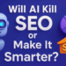 Will AI Kill SEO or Make It Smarter?